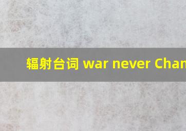 辐射台词 war never Change